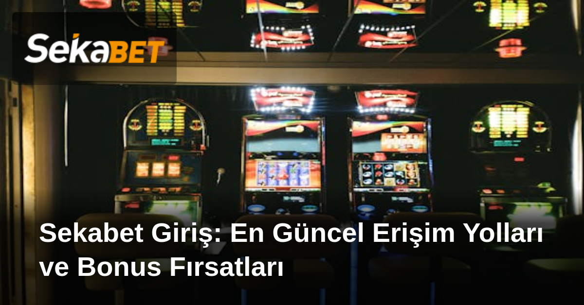 Sekabet Giriş: En Güncel Erişim Yolları ve Bonus Fırsatları