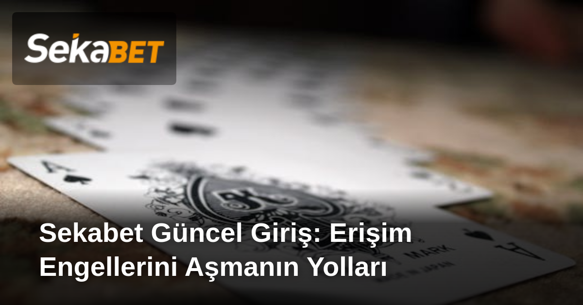 Sekabet Güncel Giriş: Erişim Engellerini Aşmanın Yolları