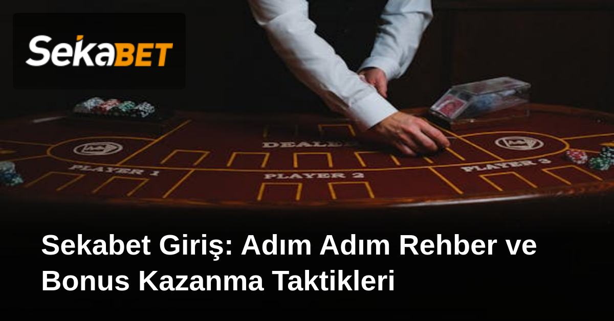 Sekabet Giriş: Adım Adım Rehber ve Bonus Kazanma Taktikleri